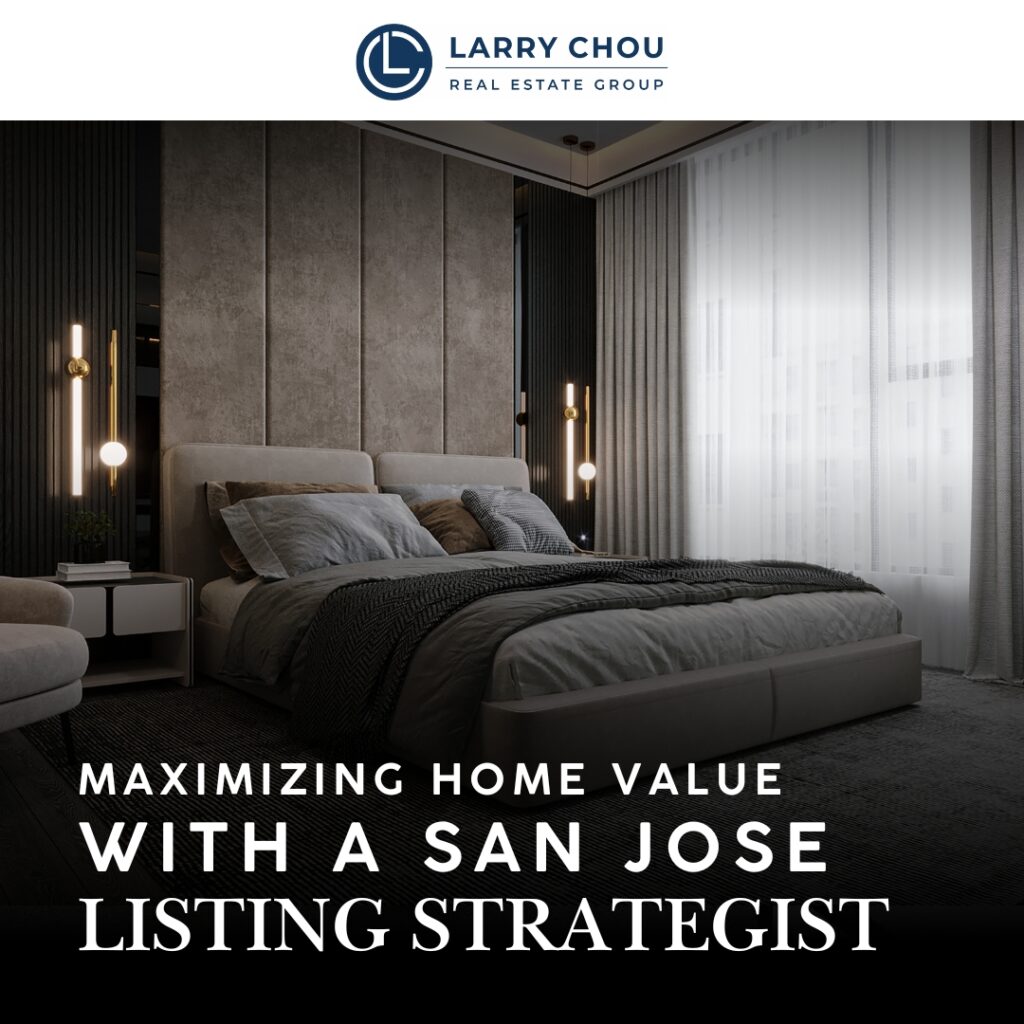 Maximizing Home Value with a San Jose Listing Strategist